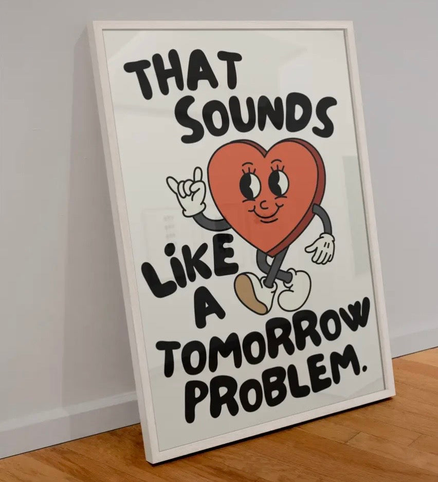 ‘That sounds like a tomorrow problem’ A5 Print