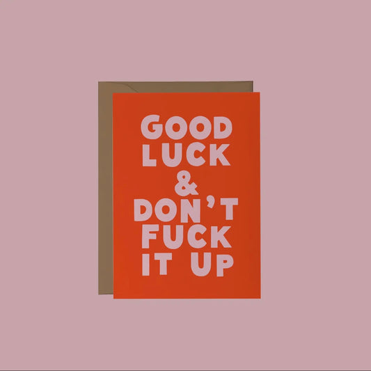 Good Luck & Don’t Fuck It Up Greeting Card