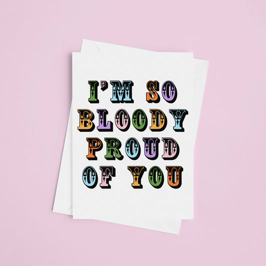 I’m So Bloody Proud Of You Greeting Card