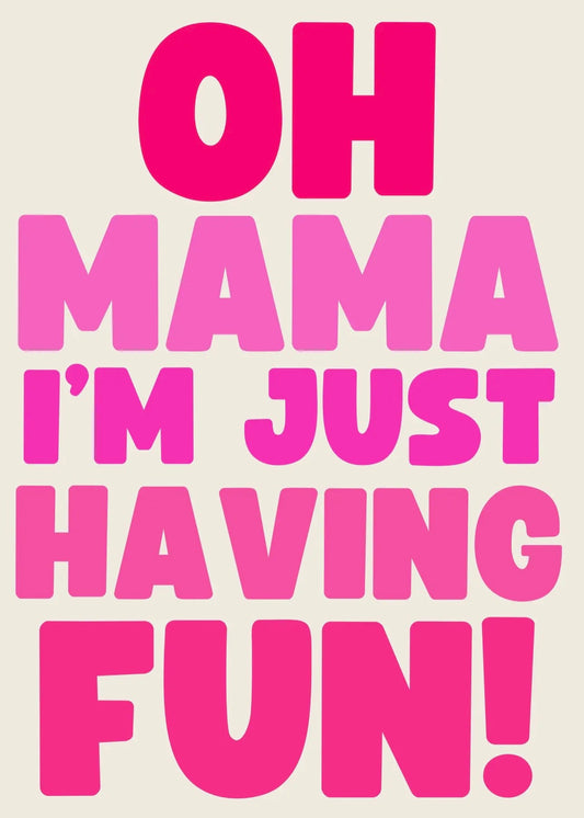 ‘Oh mama, I’m just having fun’ A5 Print