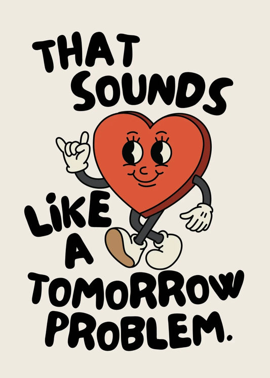 ‘That sounds like a tomorrow problem’ A5 Print