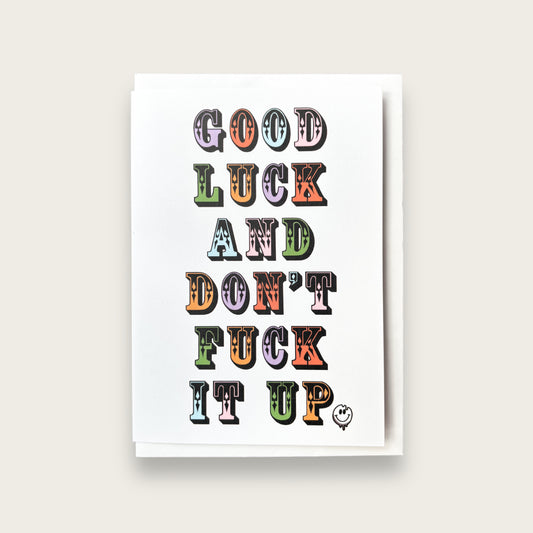 Good Luck & Don’t Fuck It Up